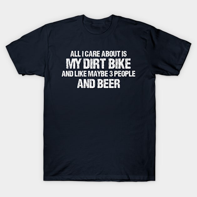 all i care about is my dirt bike and like maybe 3 people and beer T-Shirt by bisho2412